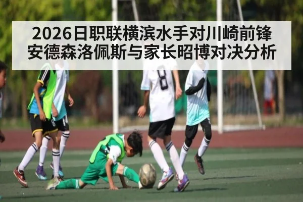 2026日职联横滨水手对川崎前锋 安德森洛佩斯与家长昭博对决分析