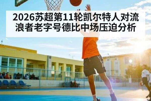 2026苏超第11轮凯尔特人对流浪者老字号德比中场压迫分析